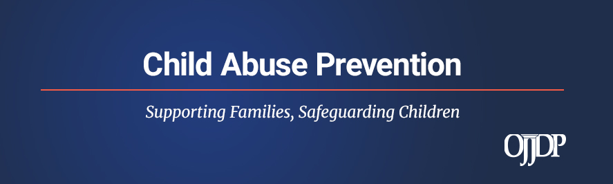 Child Abuse Prevention: Supporting Families, Safeguarding Children